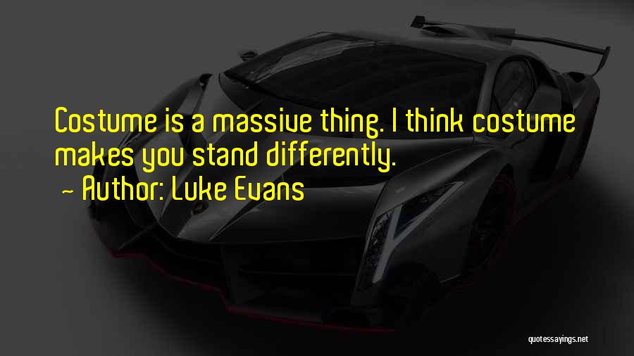 Luke Evans Quotes: Costume Is A Massive Thing. I Think Costume Makes You Stand Differently.