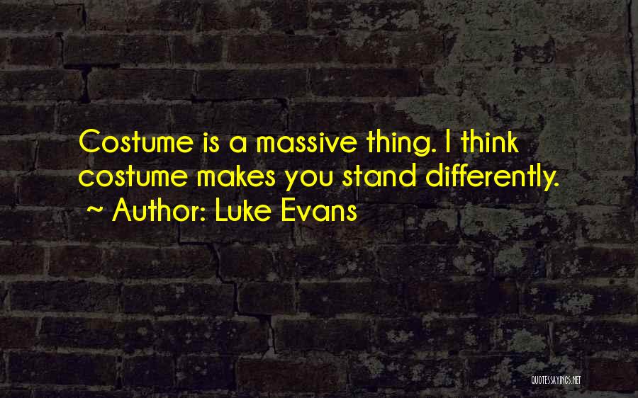 Luke Evans Quotes: Costume Is A Massive Thing. I Think Costume Makes You Stand Differently.