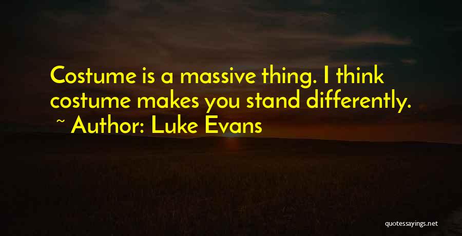 Luke Evans Quotes: Costume Is A Massive Thing. I Think Costume Makes You Stand Differently.