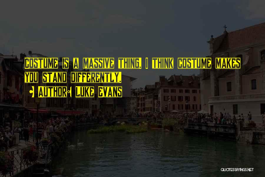 Luke Evans Quotes: Costume Is A Massive Thing. I Think Costume Makes You Stand Differently.