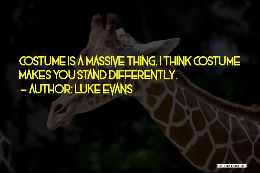 Luke Evans Quotes: Costume Is A Massive Thing. I Think Costume Makes You Stand Differently.