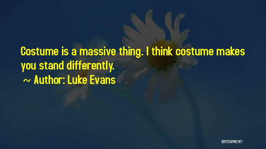 Luke Evans Quotes: Costume Is A Massive Thing. I Think Costume Makes You Stand Differently.