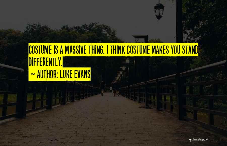 Luke Evans Quotes: Costume Is A Massive Thing. I Think Costume Makes You Stand Differently.