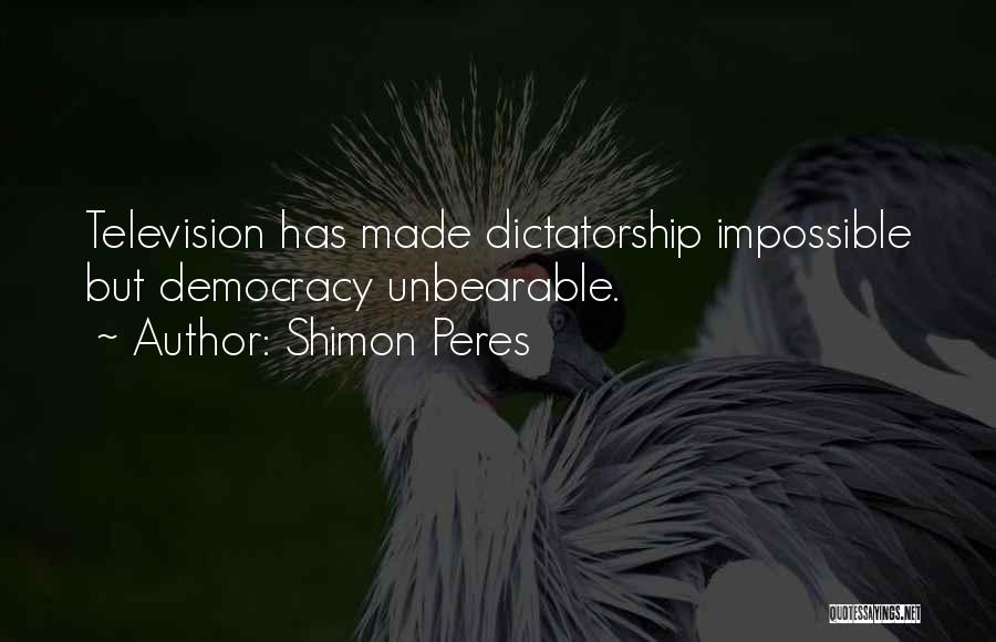 Shimon Peres Quotes: Television Has Made Dictatorship Impossible But Democracy Unbearable.