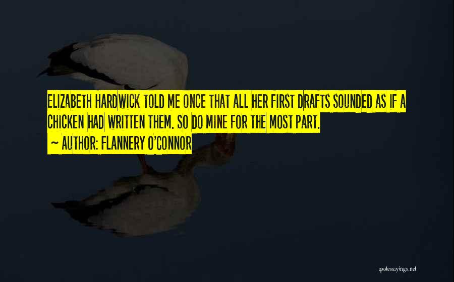 Flannery O'Connor Quotes: Elizabeth Hardwick Told Me Once That All Her First Drafts Sounded As If A Chicken Had Written Them. So Do
