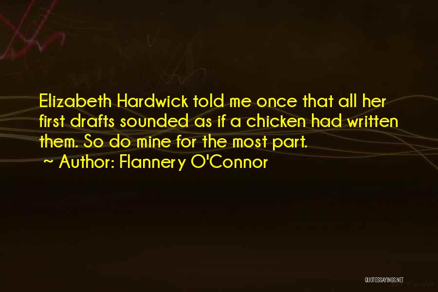 Flannery O'Connor Quotes: Elizabeth Hardwick Told Me Once That All Her First Drafts Sounded As If A Chicken Had Written Them. So Do