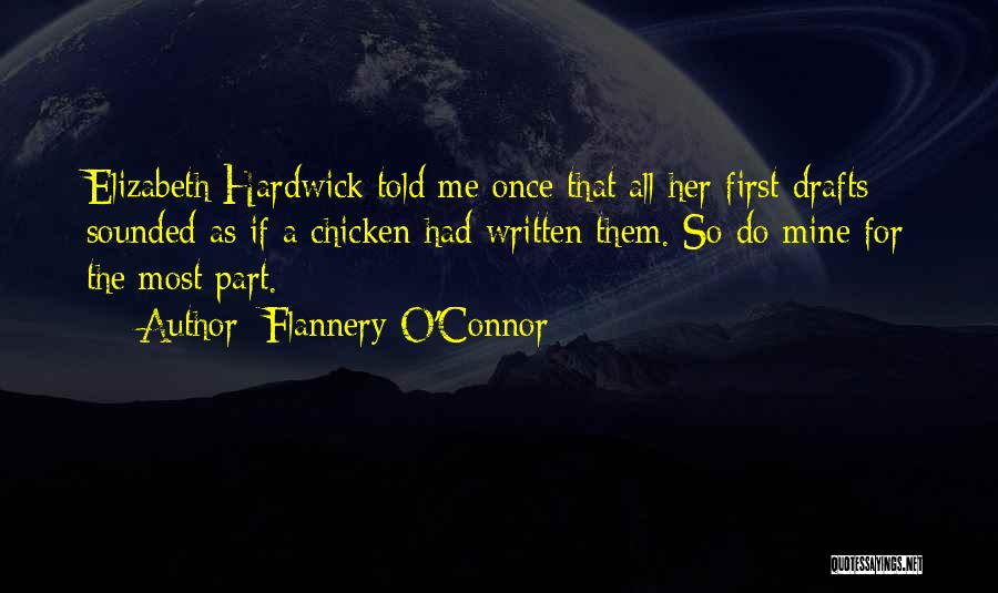 Flannery O'Connor Quotes: Elizabeth Hardwick Told Me Once That All Her First Drafts Sounded As If A Chicken Had Written Them. So Do