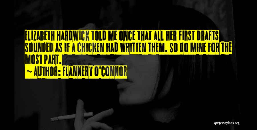 Flannery O'Connor Quotes: Elizabeth Hardwick Told Me Once That All Her First Drafts Sounded As If A Chicken Had Written Them. So Do