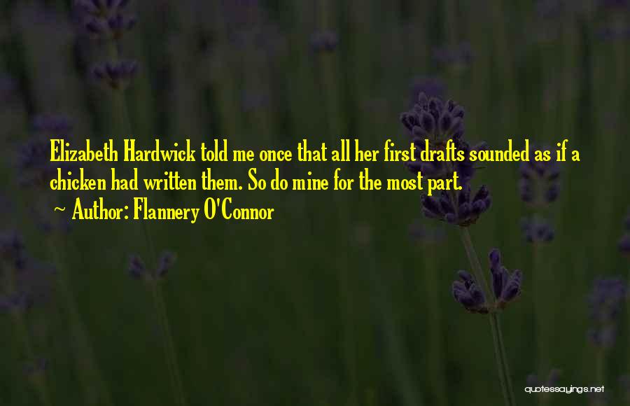 Flannery O'Connor Quotes: Elizabeth Hardwick Told Me Once That All Her First Drafts Sounded As If A Chicken Had Written Them. So Do