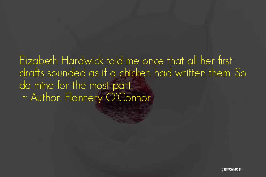 Flannery O'Connor Quotes: Elizabeth Hardwick Told Me Once That All Her First Drafts Sounded As If A Chicken Had Written Them. So Do