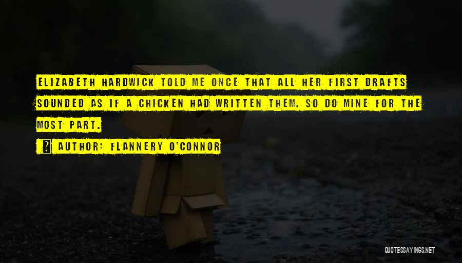 Flannery O'Connor Quotes: Elizabeth Hardwick Told Me Once That All Her First Drafts Sounded As If A Chicken Had Written Them. So Do