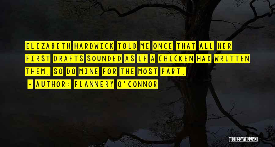 Flannery O'Connor Quotes: Elizabeth Hardwick Told Me Once That All Her First Drafts Sounded As If A Chicken Had Written Them. So Do