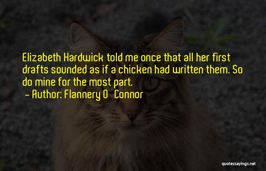 Flannery O'Connor Quotes: Elizabeth Hardwick Told Me Once That All Her First Drafts Sounded As If A Chicken Had Written Them. So Do