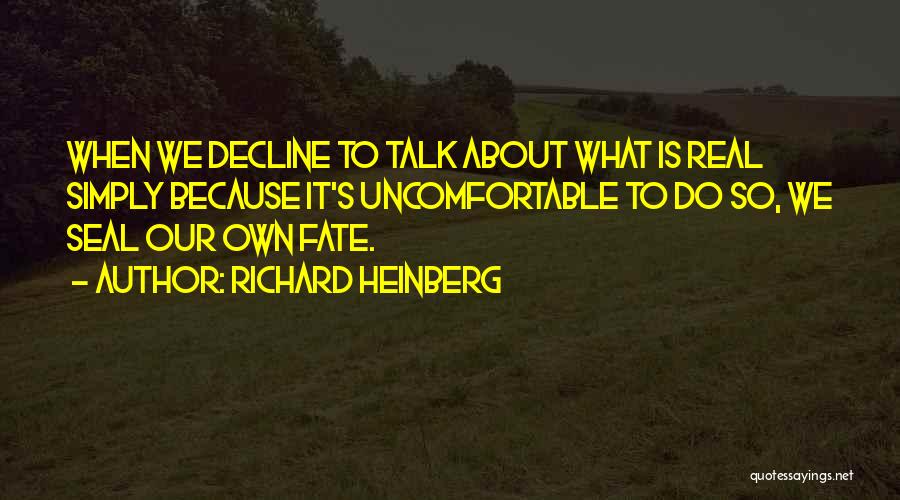 Richard Heinberg Quotes: When We Decline To Talk About What Is Real Simply Because It's Uncomfortable To Do So, We Seal Our Own