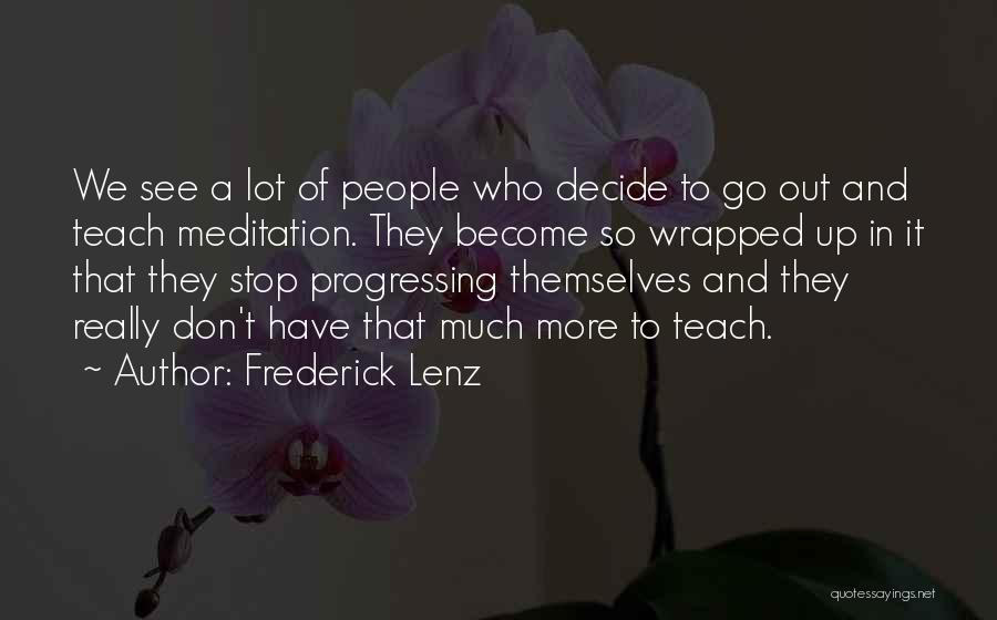 Frederick Lenz Quotes: We See A Lot Of People Who Decide To Go Out And Teach Meditation. They Become So Wrapped Up In