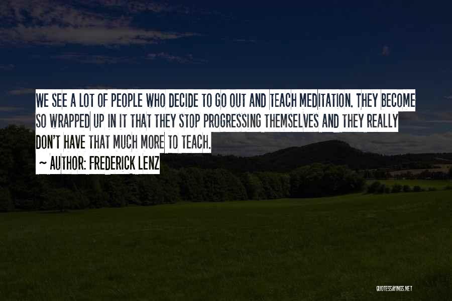 Frederick Lenz Quotes: We See A Lot Of People Who Decide To Go Out And Teach Meditation. They Become So Wrapped Up In