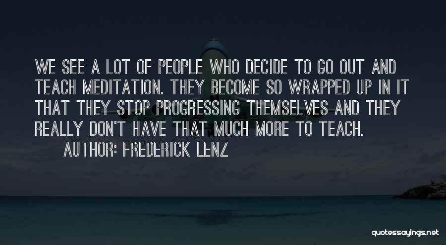 Frederick Lenz Quotes: We See A Lot Of People Who Decide To Go Out And Teach Meditation. They Become So Wrapped Up In
