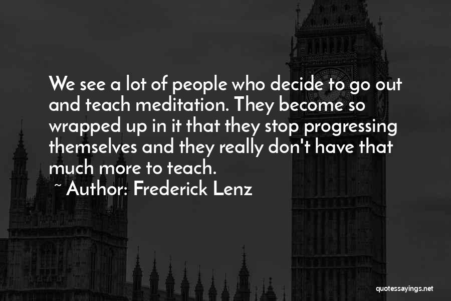 Frederick Lenz Quotes: We See A Lot Of People Who Decide To Go Out And Teach Meditation. They Become So Wrapped Up In