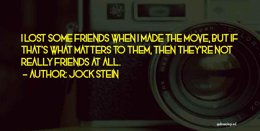 Jock Stein Quotes: I Lost Some Friends When I Made The Move, But If That's What Matters To Them, Then They're Not Really