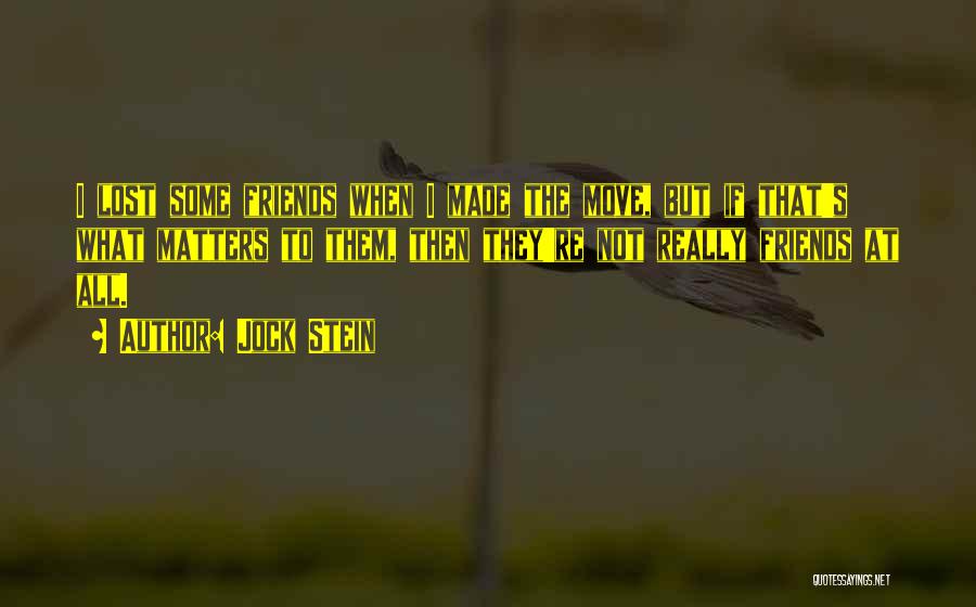 Jock Stein Quotes: I Lost Some Friends When I Made The Move, But If That's What Matters To Them, Then They're Not Really