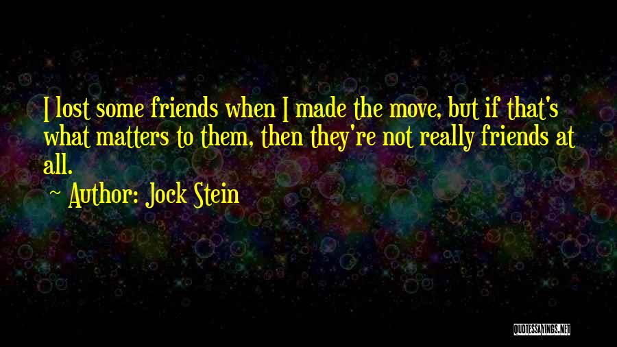 Jock Stein Quotes: I Lost Some Friends When I Made The Move, But If That's What Matters To Them, Then They're Not Really