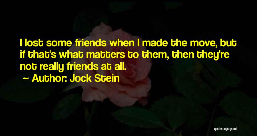 Jock Stein Quotes: I Lost Some Friends When I Made The Move, But If That's What Matters To Them, Then They're Not Really