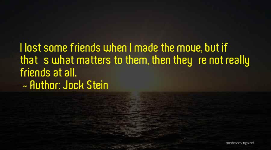 Jock Stein Quotes: I Lost Some Friends When I Made The Move, But If That's What Matters To Them, Then They're Not Really