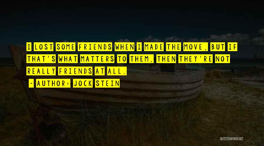 Jock Stein Quotes: I Lost Some Friends When I Made The Move, But If That's What Matters To Them, Then They're Not Really