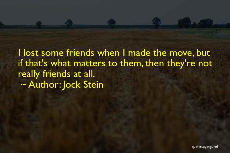 Jock Stein Quotes: I Lost Some Friends When I Made The Move, But If That's What Matters To Them, Then They're Not Really