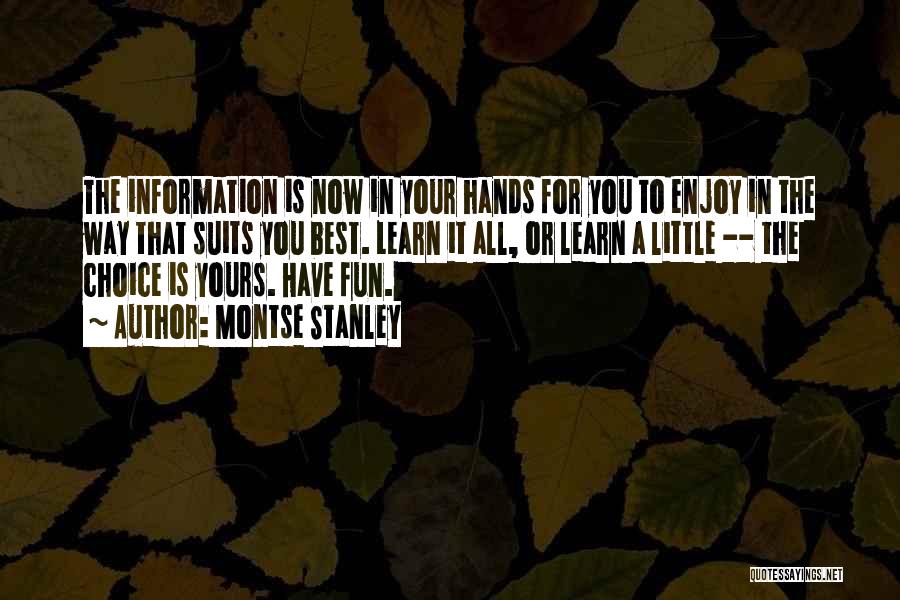 Montse Stanley Quotes: The Information Is Now In Your Hands For You To Enjoy In The Way That Suits You Best. Learn It