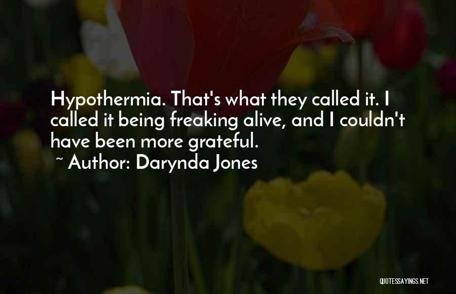 Darynda Jones Quotes: Hypothermia. That's What They Called It. I Called It Being Freaking Alive, And I Couldn't Have Been More Grateful.