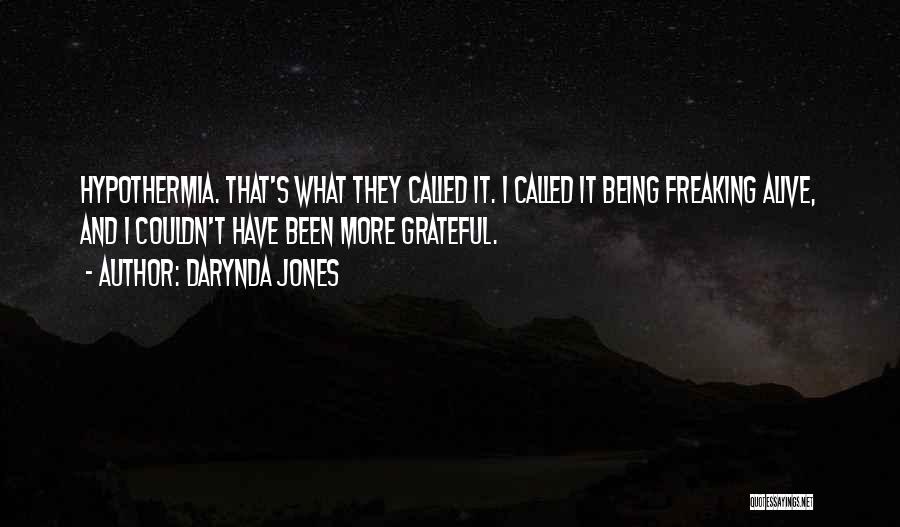 Darynda Jones Quotes: Hypothermia. That's What They Called It. I Called It Being Freaking Alive, And I Couldn't Have Been More Grateful.