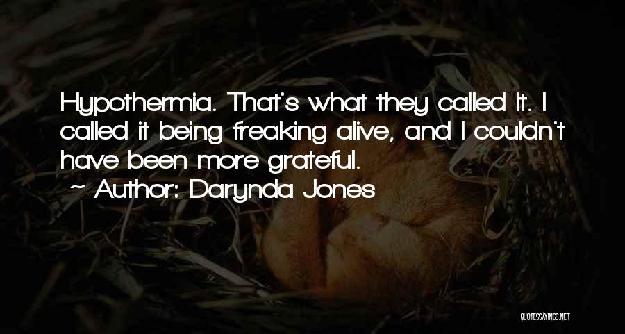 Darynda Jones Quotes: Hypothermia. That's What They Called It. I Called It Being Freaking Alive, And I Couldn't Have Been More Grateful.