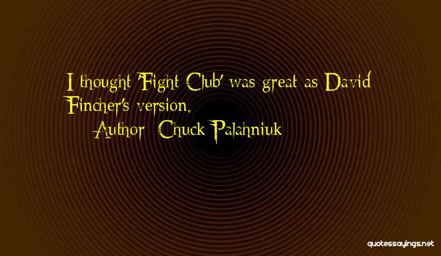 Chuck Palahniuk Quotes: I Thought 'fight Club' Was Great As David Fincher's Version.