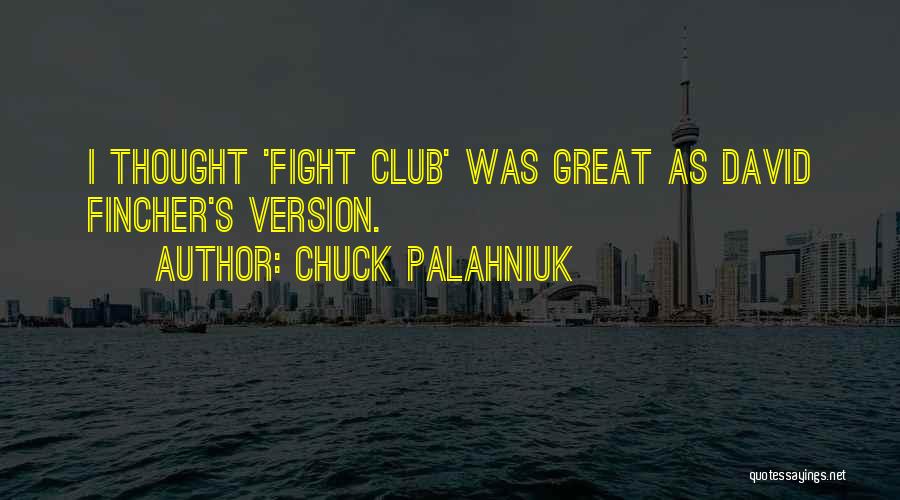 Chuck Palahniuk Quotes: I Thought 'fight Club' Was Great As David Fincher's Version.