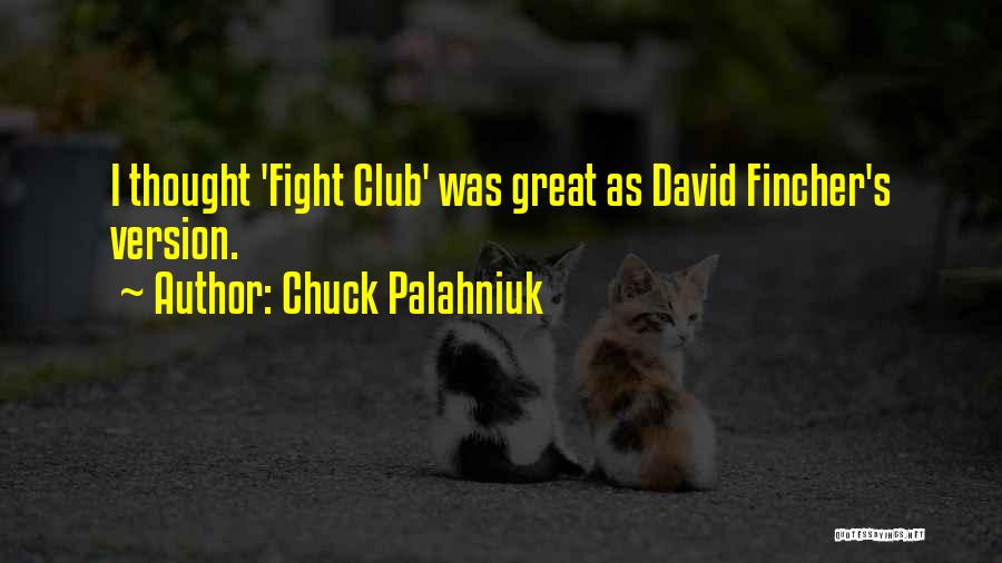 Chuck Palahniuk Quotes: I Thought 'fight Club' Was Great As David Fincher's Version.