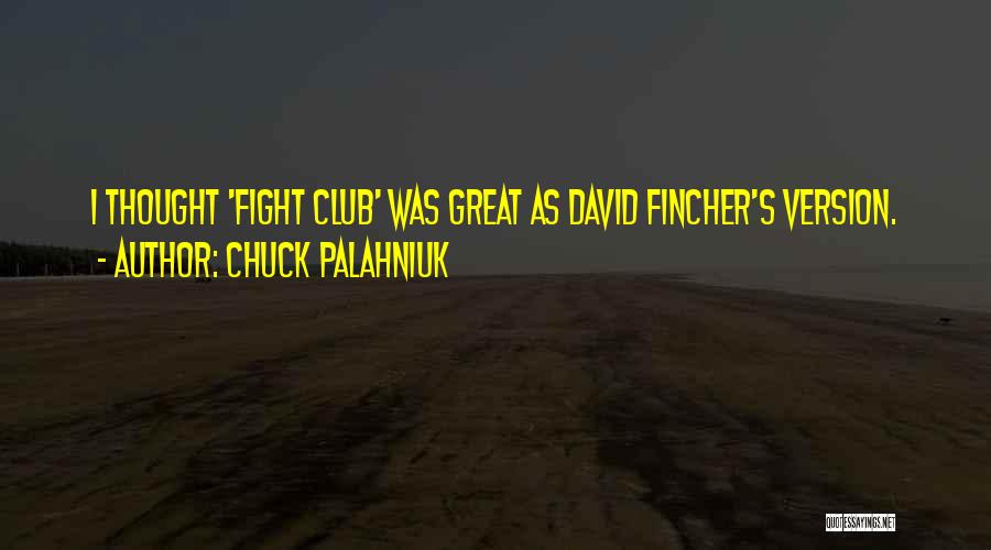 Chuck Palahniuk Quotes: I Thought 'fight Club' Was Great As David Fincher's Version.