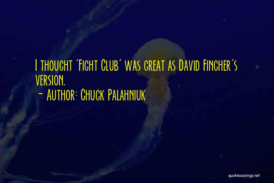 Chuck Palahniuk Quotes: I Thought 'fight Club' Was Great As David Fincher's Version.