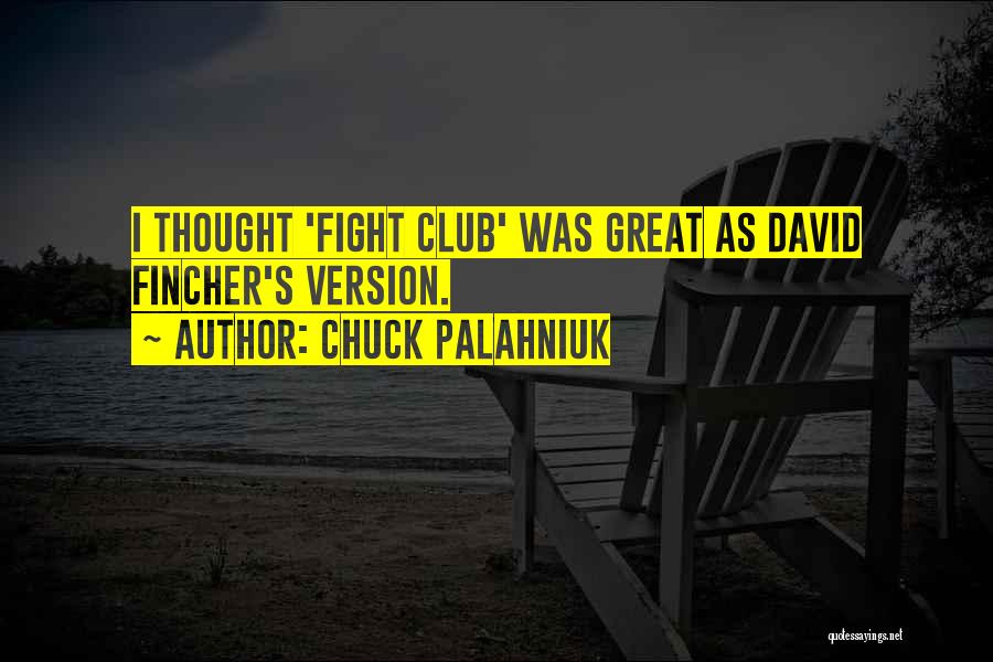 Chuck Palahniuk Quotes: I Thought 'fight Club' Was Great As David Fincher's Version.