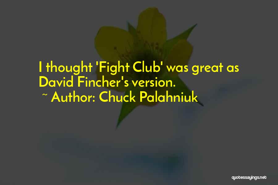 Chuck Palahniuk Quotes: I Thought 'fight Club' Was Great As David Fincher's Version.