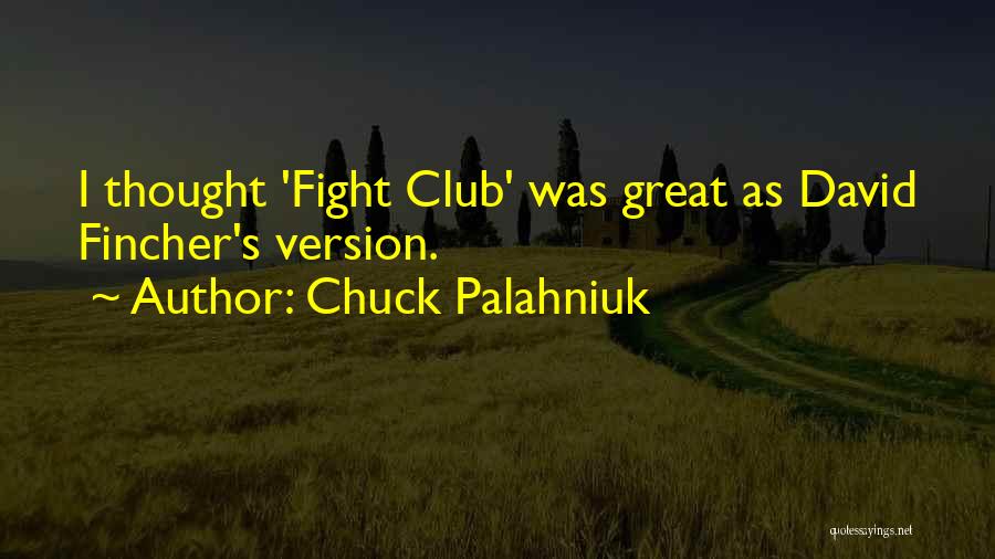 Chuck Palahniuk Quotes: I Thought 'fight Club' Was Great As David Fincher's Version.