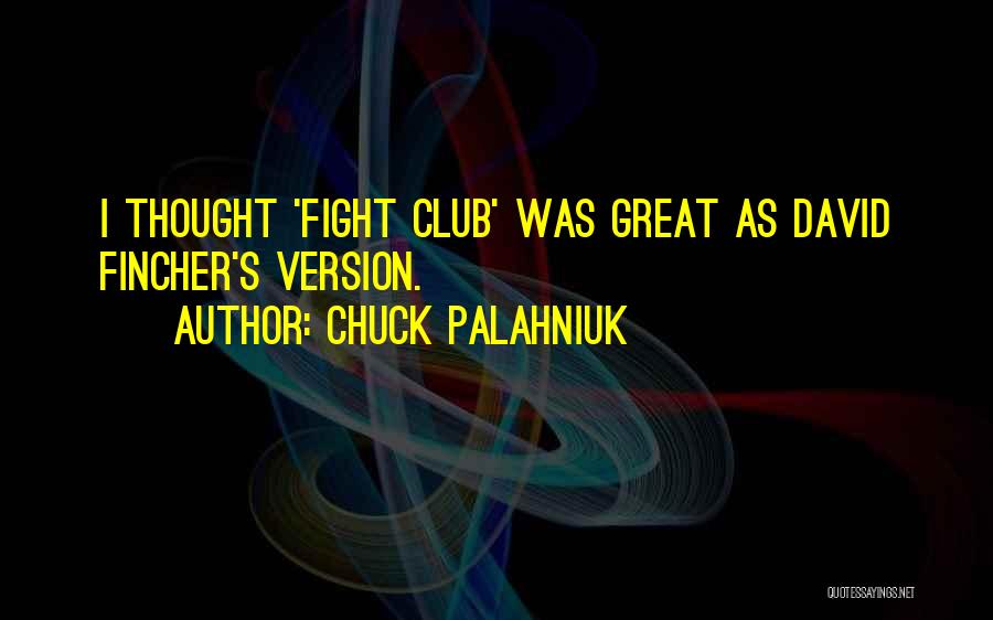 Chuck Palahniuk Quotes: I Thought 'fight Club' Was Great As David Fincher's Version.