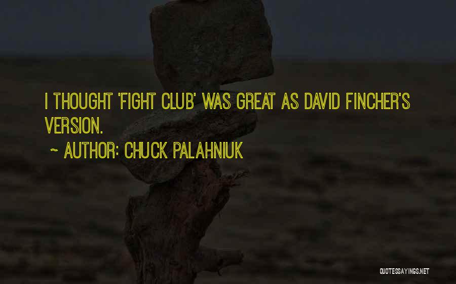 Chuck Palahniuk Quotes: I Thought 'fight Club' Was Great As David Fincher's Version.