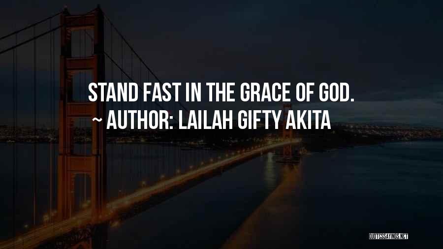 Lailah Gifty Akita Quotes: Stand Fast In The Grace Of God.