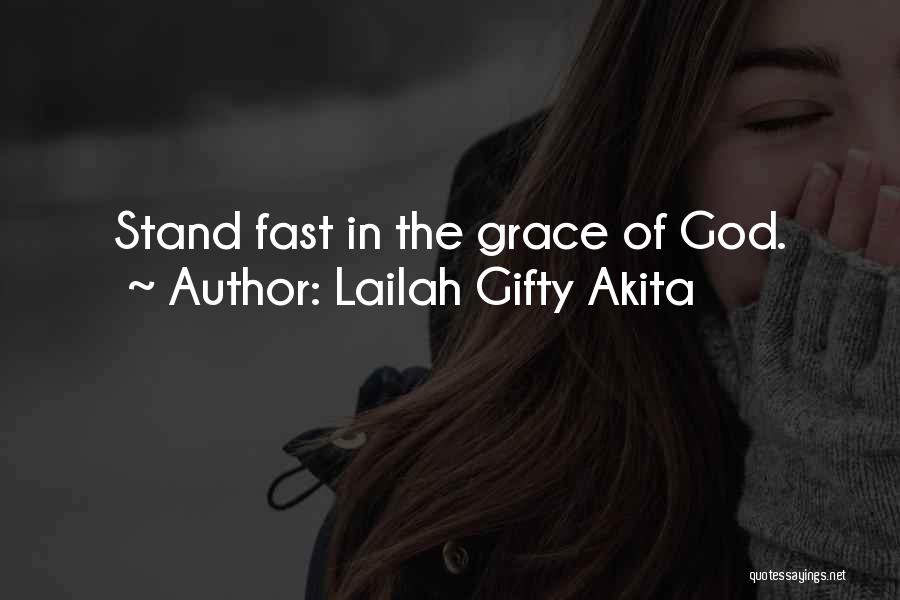 Lailah Gifty Akita Quotes: Stand Fast In The Grace Of God.