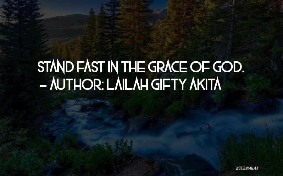 Lailah Gifty Akita Quotes: Stand Fast In The Grace Of God.