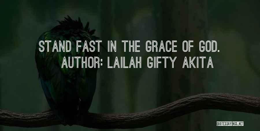 Lailah Gifty Akita Quotes: Stand Fast In The Grace Of God.