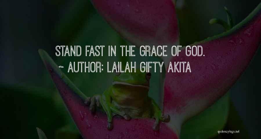 Lailah Gifty Akita Quotes: Stand Fast In The Grace Of God.