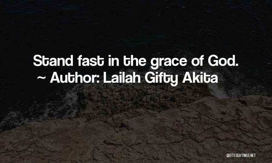 Lailah Gifty Akita Quotes: Stand Fast In The Grace Of God.