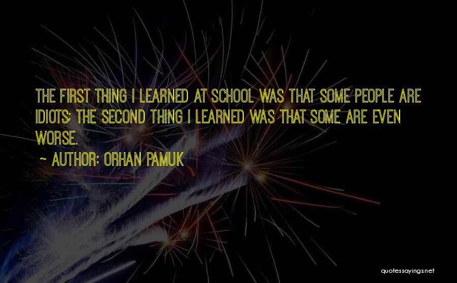 Orhan Pamuk Quotes: The First Thing I Learned At School Was That Some People Are Idiots; The Second Thing I Learned Was That